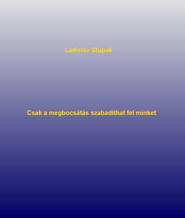 E-kniha Csak a megbocsátás szabadíthat fel minket - Ladislav Stupak