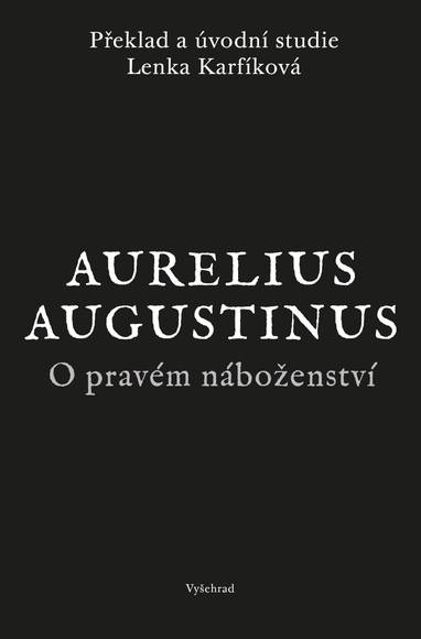 E-kniha O pravém náboženství - Augustinus Aurelius, Prof. Lenka Karfíková Th.D.