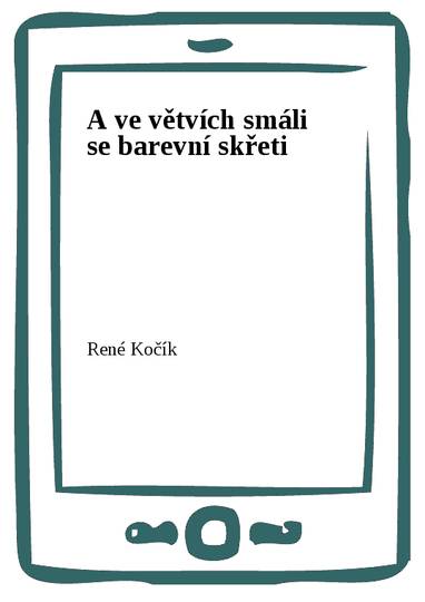 E-kniha A ve větvích smáli se barevní skřeti - René Kočík